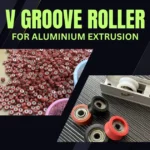 How Do You Specify a V Groove Roller for Aluminium Extrusion?